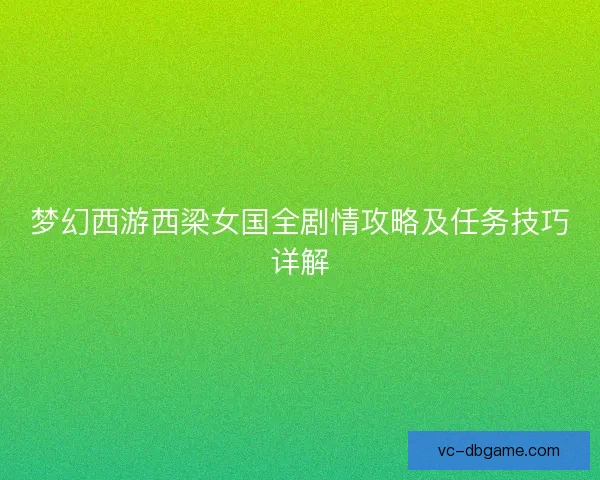 梦幻西游西梁女国全剧情攻略及任务技巧详解